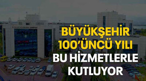 Büyükşehir 100’üncü yılı bu hizmetlerle kutluyor